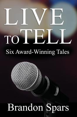 Live to Tell: Six Award-Winning Tales - Brandon Spars