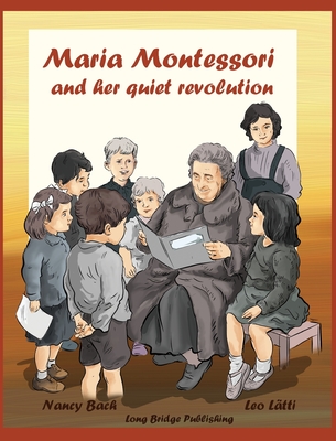 Maria Montessori and Her Quiet Revolution: A Picture Book about Maria Montessori and Her School Method - Nancy Bach