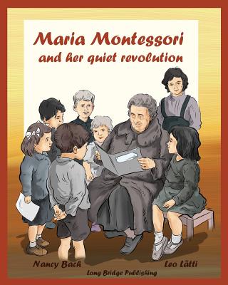 Maria Montessori and Her Quiet Revolution: A Picture Book about Maria Montessori and Her School Method - Nancy Bach