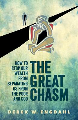 The Great Chasm: How to Stop Our Wealth from Separating Us from the Poor and God - Derek W. Engdahl