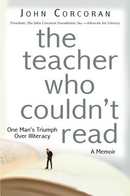 The Teacher Who Couldn't Read: One Man's Triumph Over Illiteracy - John Corcoran