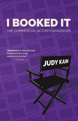 I Booked It: The Commercial Actor's Handbook - Judy Kain