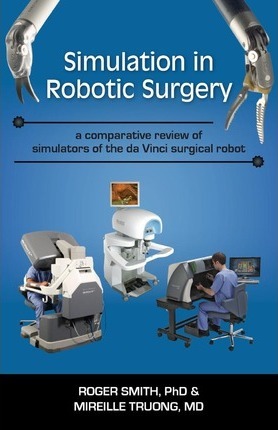 Simulation in Robotic Surgery: A Comparative Review of Simulators of the Da Vinci Surgical Robot - Roger D. Smith