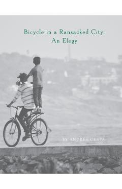 Poza produsului Bicycle in a Ransacked City: An Elegy - Andrés Cerpa