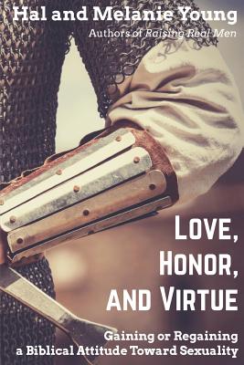Love, Honor, and Virtue: Gaining or Regaining a Biblical Attitude Toward Sexuality - Hal Young