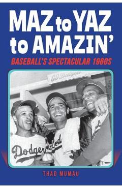 Poza produsului Maz to Yaz to Amazin': Baseball's Spectacular 1960's - Thad Mumau