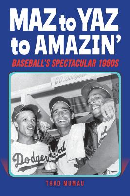Coperta cărții 'Maz to Yaz to Amazin': Baseball's Spectacular 1960's - Thad Mumau'
