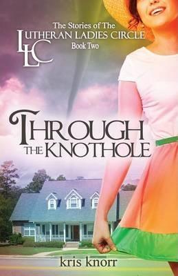The Lutheran Ladies Circle: Through the Knothole - Kris Knorr