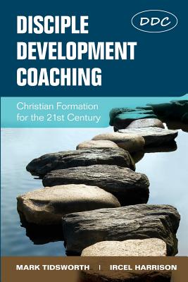 Disciple Development Coaching: Christian Formation for the 21st Century - Mark Tidsworth
