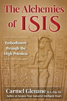 The Alchemies of Isis: Embodiment through the High Priestess - Carmel Glenane