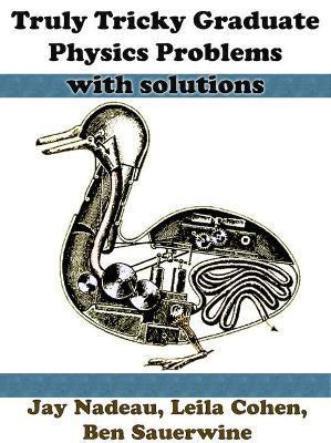 Truly Tricky Graduate Physics Problems with Solutions - Jay Nadeau