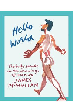 Coperta cărții 'Hello World: The Body Speaks in the Drawings of Men by James McMullan - James Mcmullan'