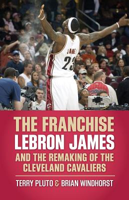 The Franchise: Lebron James and the Remaking of the Cleveland Cavaliers - Terry Pluto