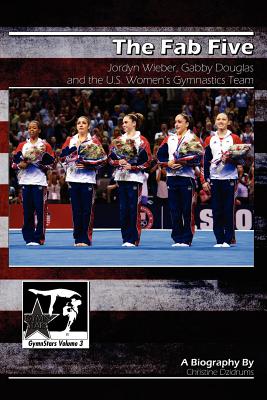 The Fab Five: Jordyn Wieber, Gabby Douglas, and the U.S. Women's Gymnastics Team: GymnStars Volume 3 - Joseph Dzidrums