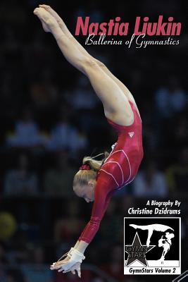 Nastia Liukin: Ballerina of Gymnastics: GymnStars Volume 2 - Christine Dzidrums