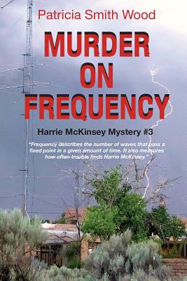Murder on Frequency: Harrie McKinsey Mystery #3 - Patricia Smith Wood