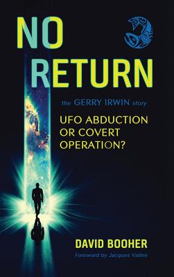 No Return: The Gerry Irwin Story, UFO Abduction or Covert Operation? - David Booher