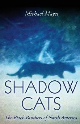 Shadow Cats: The Black Panthers of North America - Michael Mayes