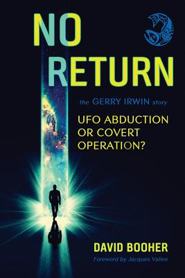 No Return: The Gerry Irwin Story, UFO Abduction or Covert Operation? - David Booher