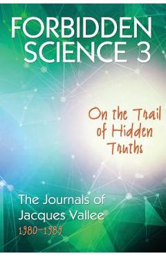 Coperta cărții 'Forbidden Science 3: On the Trail of Hidden Truths, The Journals of Jacques Vallee 1980-1989 - Jacques Vallee'