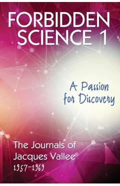 Forbidden Science 1: A Passion for Discovery, The Journals of Jacques Vallee 1957-1969 - Jacques Vallee