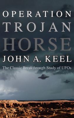 Operation Trojan Horse: The Classic Breakthrough Study of UFOs - John Keel