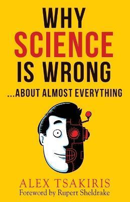 Why Science Is Wrong...About Almost Everything - Alex Tsakiris
