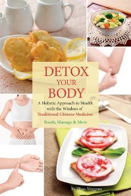 Detox Your Body: A Holistic Approach to Health with the Wisdom of Traditional Chinese Medicine - Yingpan Zhao