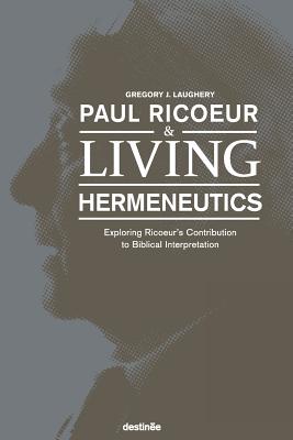 Paul Ricoeur & Living Hermeneutics: Exploring Ricoeur's Contribution to Biblical Interpretation - Gregory J. Laughery