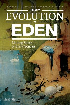 From Evolution to Eden: Making Sense of Early Genesis - Gregory J. Laughery