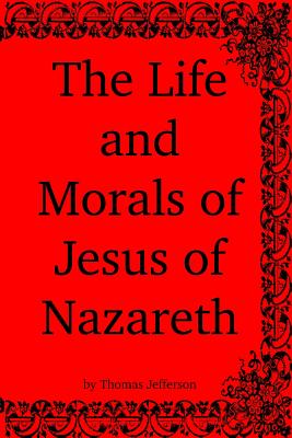 The Life and Morals of Jesus of Nazareth - Thomas Jefferson