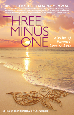 Three Minus One: Stories of Parents' Love and Loss - Brooke Warner