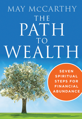 The Path to Wealth: Seven Spiritual Steps to Financial Abundance - May Mccarthy