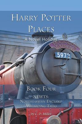 Harry Potter Places Book Four - Newts: Northeastern England Wizarding Treks - Charly D. Miller