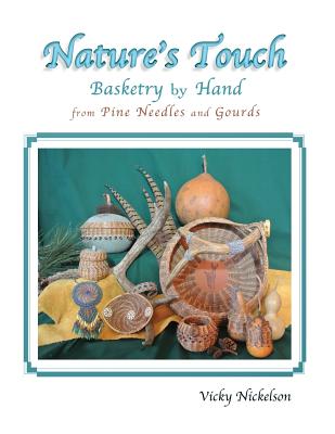 Nature's Touch: Basketry by Hand From Pine Needles and Gourds - Vicky Nickelson