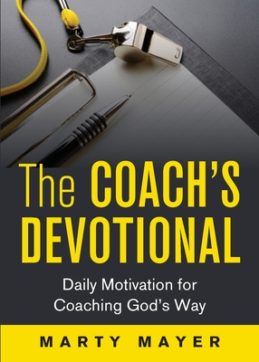 The Coach's Devotional: Daily Motivation for Coaching God's Way - Mayer Marty