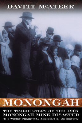 Monongah: The Tragic Story of the 1907 Monongah Mine Disaster: The Worst Industrial Accident in US History - Davitt Mcateer