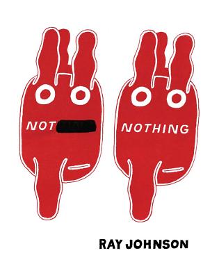 Not Nothing: Selected Writings by Ray Johnson 1954-1994 - Ray Johnson