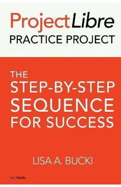 Poza produsului ProjectLibre Practice Project: The Step-by-Step Sequence for Success - Lisa A. Bucki