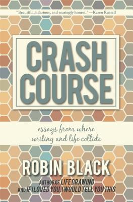 Crash Course: Essays from Where Writing and Life Collide - Robin Black