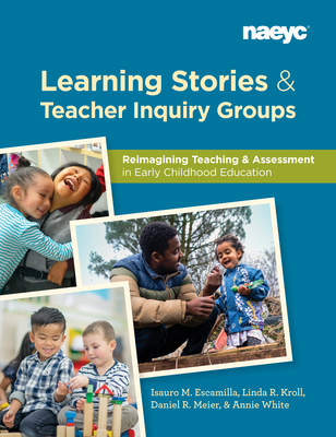 Learning Stories and Teacher Inquiry Groups: Re-Imagining Teaching and Assessment in Early Childhood Education - Isauro Escamilla