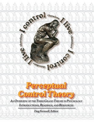 Perceptual Control Theory: An Overview of the Third Grand Theory in Psychology - Dag Forssell