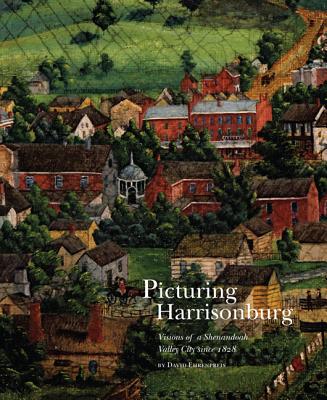 Picturing Harrisonburg: Visions of a Shenandoah Valley City Since 1828 - David Ehrenpreis