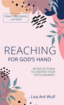 Reaching for God's Hand: 40 Reflections to Deepen Your Faith Journey - Lisa Are Wulf