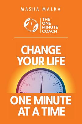 The One Minute Coach: Change Your Life One Minute at a Time! - Masha Malka