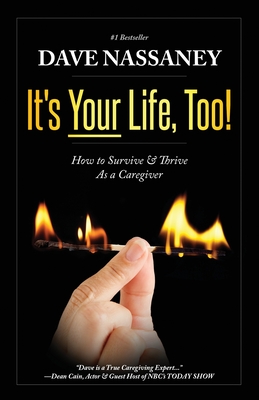 It's Your Life Too!: Thrive and Stay Alive as a Caregiver - Dave Nassaney