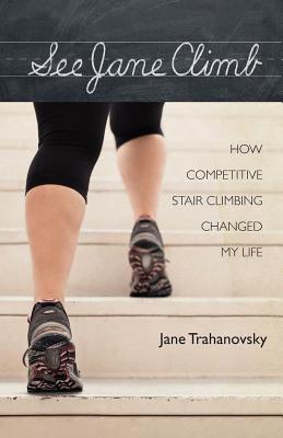 See Jane Climb: How Competitive Stair Climbing Changed My Life - Jane Trahanovsky