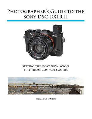 Photographer's Guide to the Sony RX1R II - Alexander S. White
