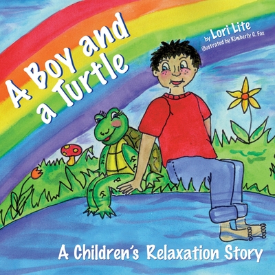 A Boy and a Turtle: A Bedtime Story that Teaches Younger Children how to Visualize to Reduce Stress, Lower Anxiety and Improve Sleep - Lori Lite