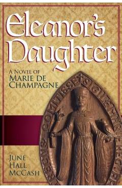 Poza produsului Eleanor's Daughter: A Novel of Marie de Champagne - June Hall Mccash